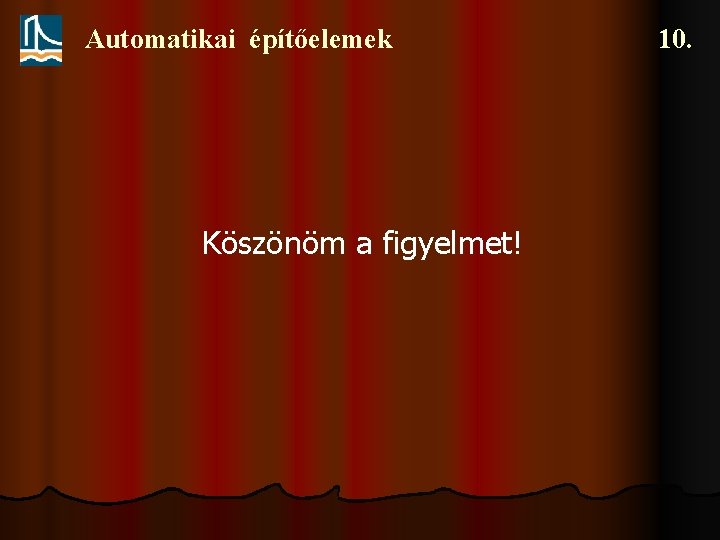 Automatikai építőelemek Köszönöm a figyelmet! 10. 