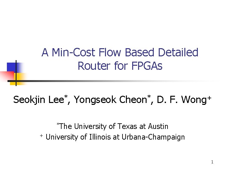 A Min-Cost Flow Based Detailed Router for FPGAs Seokjin Lee*, Yongseok Cheon*, D. F.