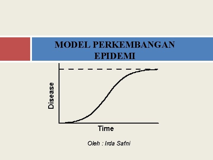 MODEL PERKEMBANGAN EPIDEMI Oleh : Irda Safni 