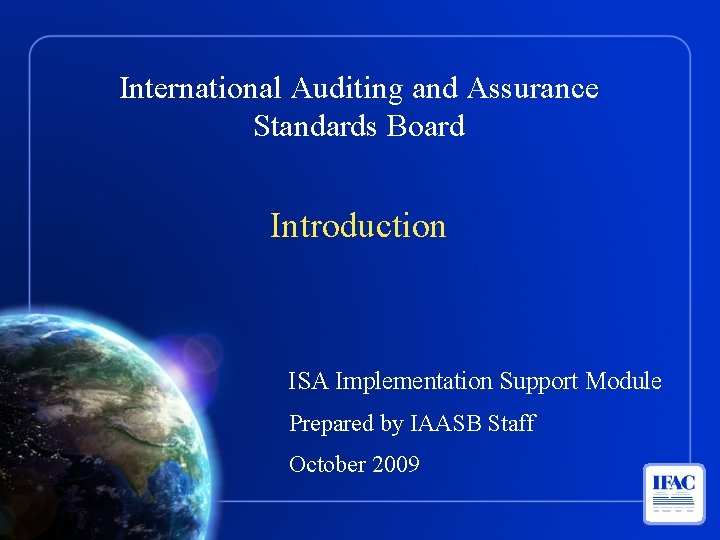 International Auditing and Assurance Standards Board Introduction ISA Implementation Support Module Prepared by IAASB