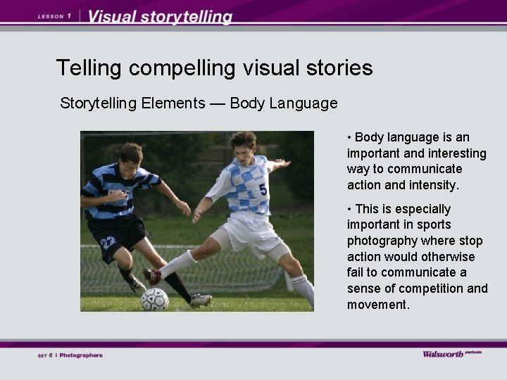 Telling compelling visual stories Storytelling Elements — Body Language • Body language is an