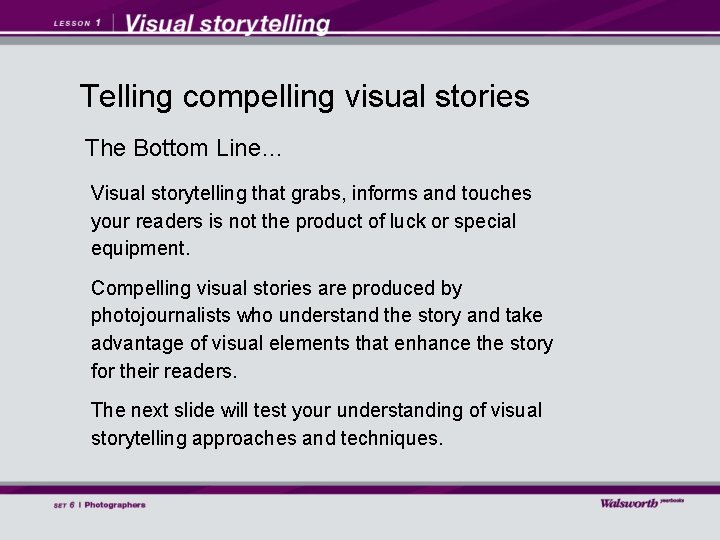 Telling compelling visual stories The Bottom Line… Visual storytelling that grabs, informs and touches