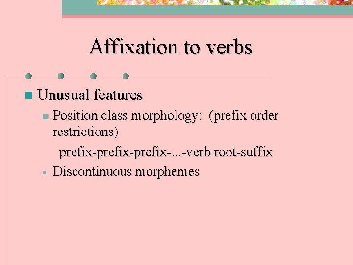 Affixation to verbs n Unusual features n § Position class morphology: (prefix order restrictions)