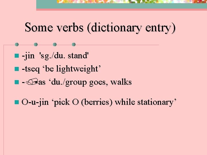 Some verbs (dictionary entry) -jin 'sg. /du. stand' n -tseq ‘be lightweight’ n -