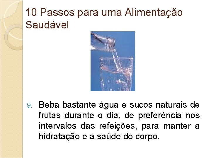 10 Passos para uma Alimentação Saudável 9. Beba bastante água e sucos naturais de