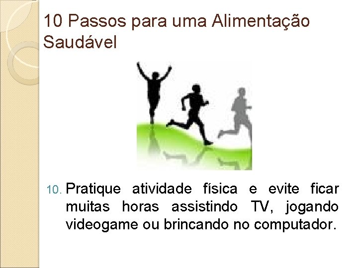 10 Passos para uma Alimentação Saudável 10. Pratique atividade física e evite ficar muitas