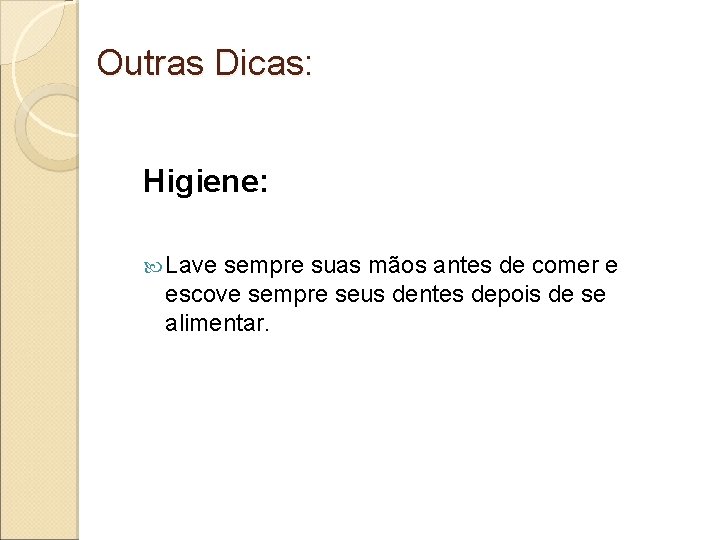 Outras Dicas: Higiene: Lave sempre suas mãos antes de comer e escove sempre seus