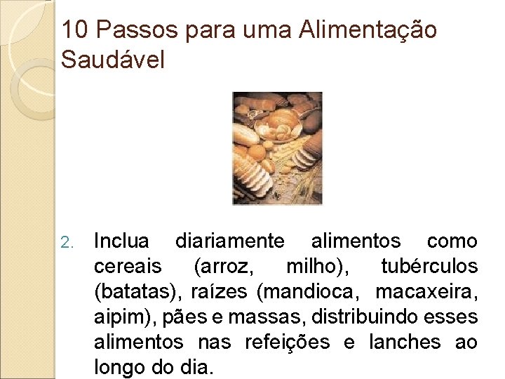 10 Passos para uma Alimentação Saudável 2. Inclua diariamente alimentos como cereais (arroz, milho),