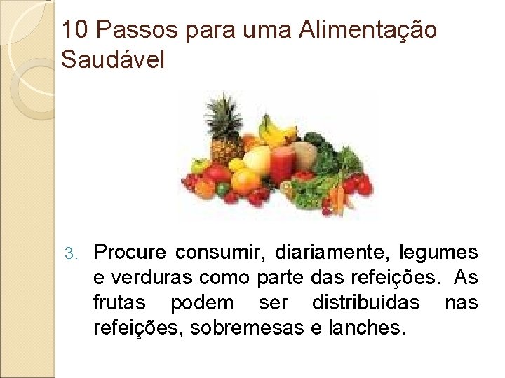 10 Passos para uma Alimentação Saudável 3. Procure consumir, diariamente, legumes e verduras como