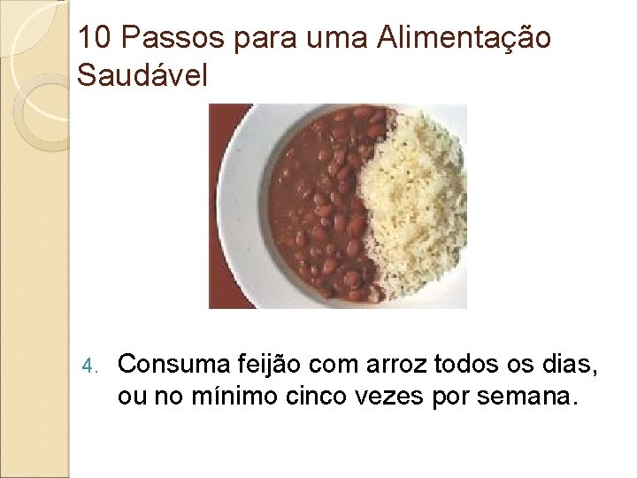 10 Passos para uma Alimentação Saudável 4. Consuma feijão com arroz todos os dias,