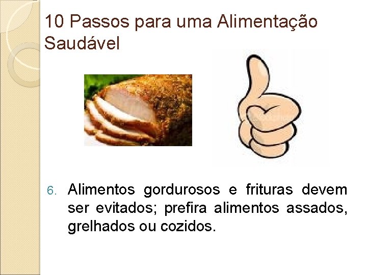 10 Passos para uma Alimentação Saudável 6. Alimentos gordurosos e frituras devem ser evitados;