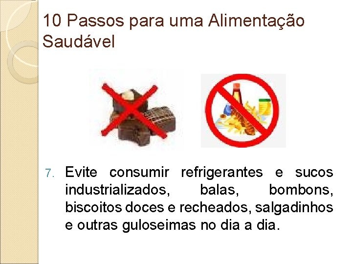 10 Passos para uma Alimentação Saudável 7. Evite consumir refrigerantes e sucos industrializados, balas,