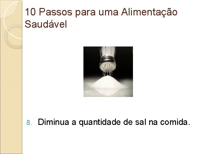 10 Passos para uma Alimentação Saudável 8. Diminua a quantidade de sal na comida.