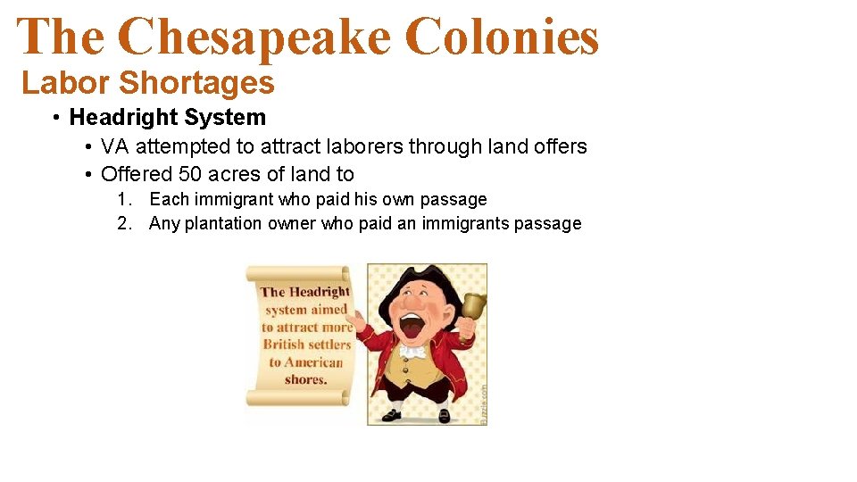 The Chesapeake Colonies Labor Shortages • Headright System • VA attempted to attract laborers The Chesapeake Colonies Labor Shortages • Headright System • VA attempted to attract laborers