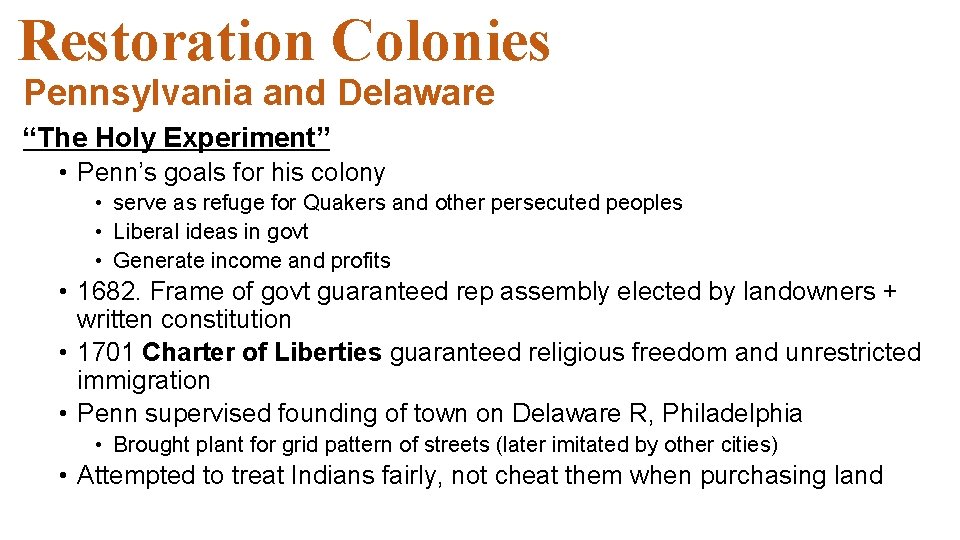 Restoration Colonies Pennsylvania and Delaware “The Holy Experiment” • Penn’s goals for his colony Restoration Colonies Pennsylvania and Delaware “The Holy Experiment” • Penn’s goals for his colony
