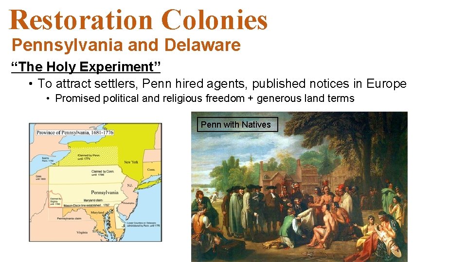 Restoration Colonies Pennsylvania and Delaware “The Holy Experiment” • To attract settlers, Penn hired Restoration Colonies Pennsylvania and Delaware “The Holy Experiment” • To attract settlers, Penn hired