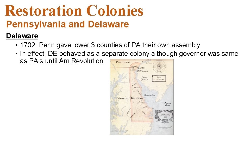 Restoration Colonies Pennsylvania and Delaware • 1702. Penn gave lower 3 counties of PA Restoration Colonies Pennsylvania and Delaware • 1702. Penn gave lower 3 counties of PA