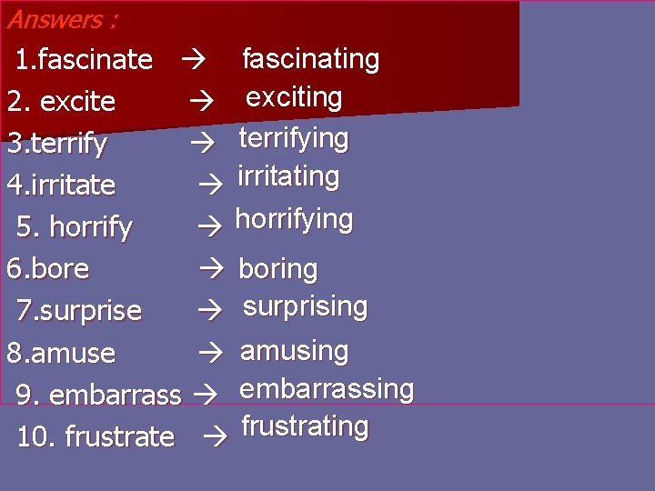 Answers : 1. fascinate fascinating 2. excite exciting 3. terrifying 4. irritate irritating 5.