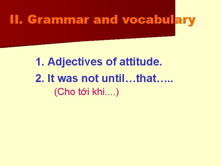 II. Grammar and vocabulary 1. Adjectives of attitude. 2. It was not until…that…. .