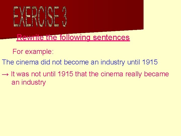 Rewrite the following sentences For example: The cinema did not become an industry until