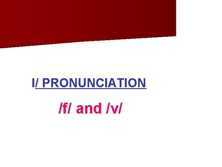 I/ PRONUNCIATION /f/ and /v/ 