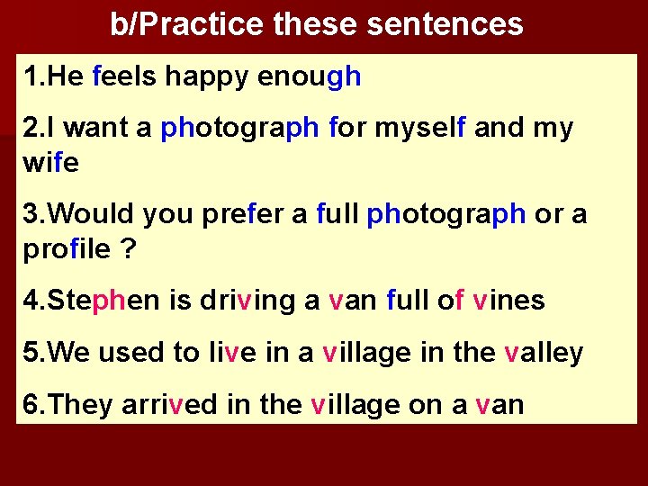 b/Practice these sentences 1. He feels happy enough 2. I want a photograph for