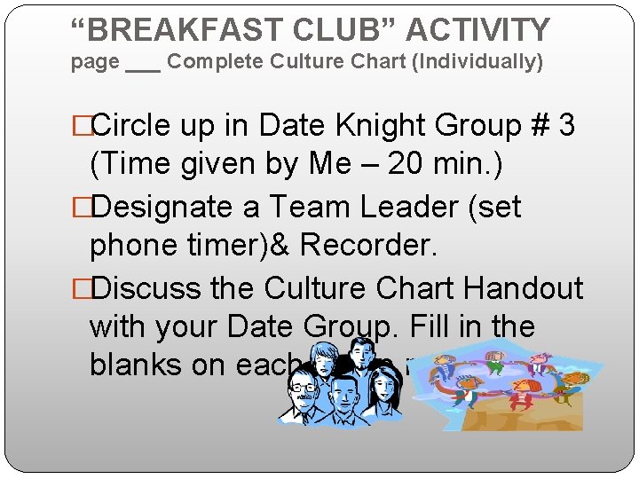 “BREAKFAST CLUB” ACTIVITY page ___ Complete Culture Chart (Individually) �Circle up in Date Knight