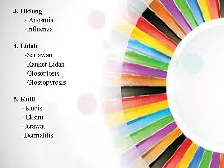 3. Hidung - Anosmia -Influenza 4. Lidah -Sariawan -Kanker Lidah -Glosoptosis -Glossopyrosis 5. Kulit