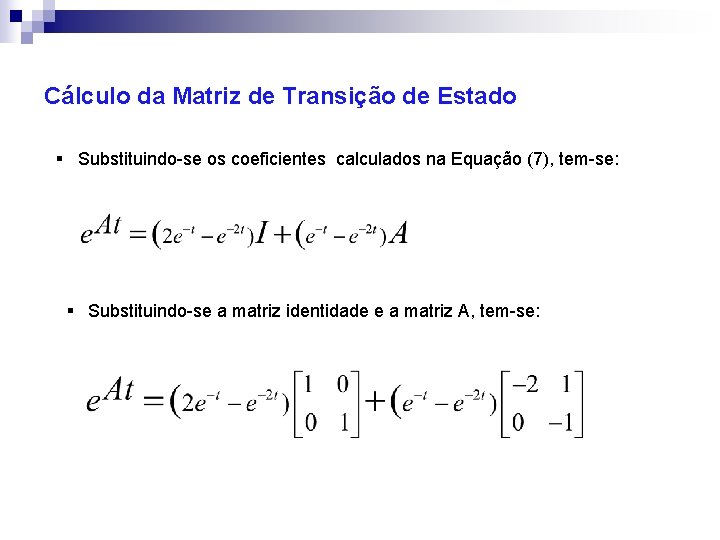 Cálculo da Matriz de Transição de Estado § Substituindo-se os coeficientes calculados na Equação