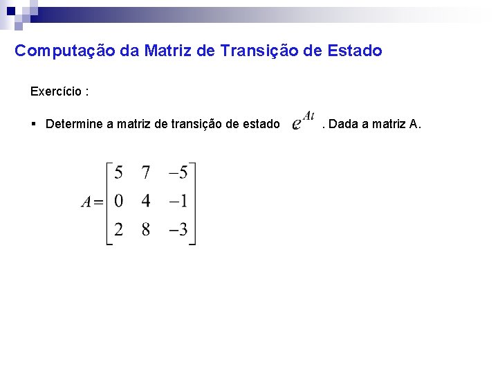 Computação da Matriz de Transição de Estado Exercício : § Determine a matriz de