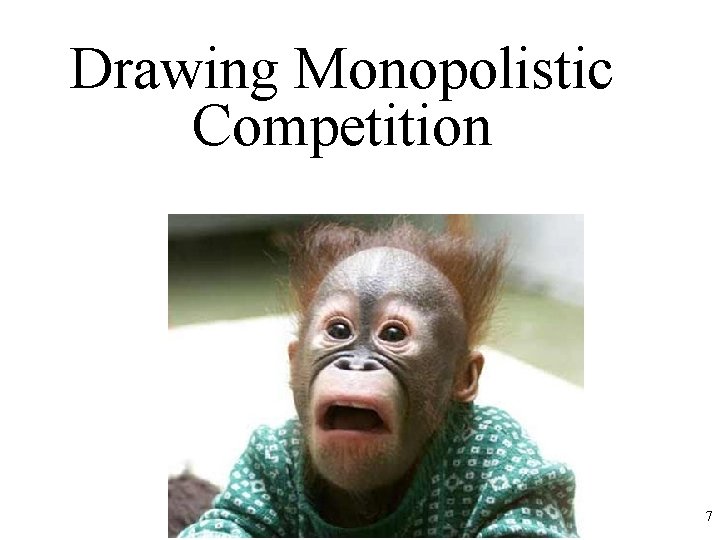Drawing Monopolistic Competition 7 