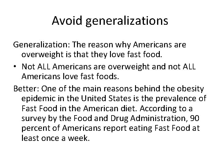 Avoid generalizations Generalization: The reason why Americans are overweight is that they love fast