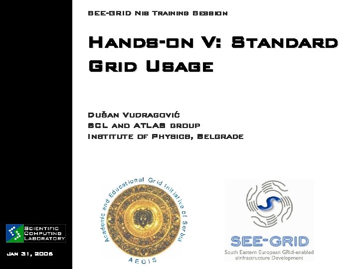 SEE-GRID Nis Training Session Hands-on V: Standard Grid Usage Dušan Vudragović SCL and ATLAS