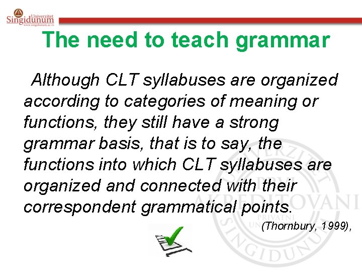 The need to teach grammar Although CLT syllabuses are organized according to categories of