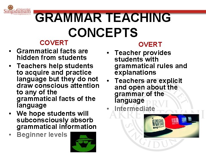 GRAMMAR TEACHING CONCEPTS • • COVERT Grammatical facts are hidden from students Teachers help