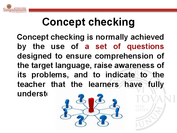 Concept checking is normally achieved by the use of a set of questions designed