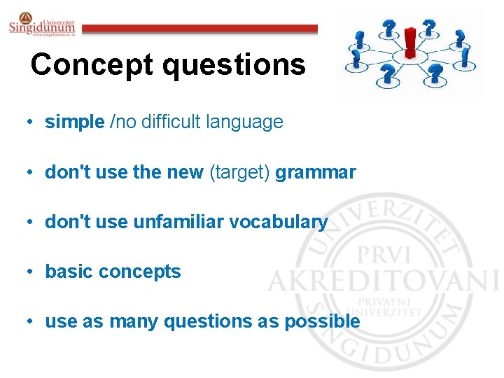 Concept questions • simple /no difficult language • don't use the new (target) grammar