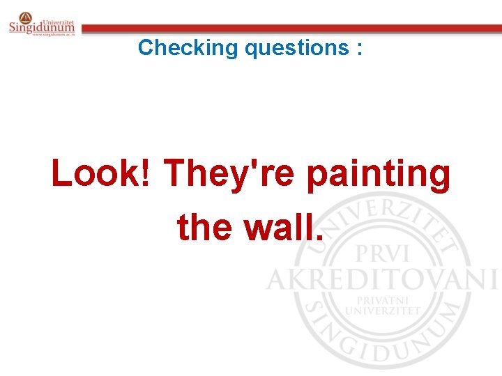 Checking questions : Look! They're painting the wall. 