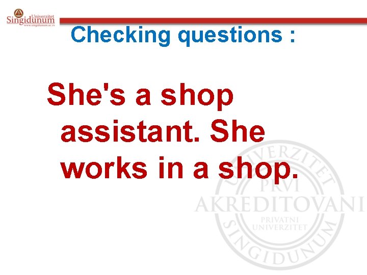 Checking questions : She's a shop assistant. She works in a shop. 