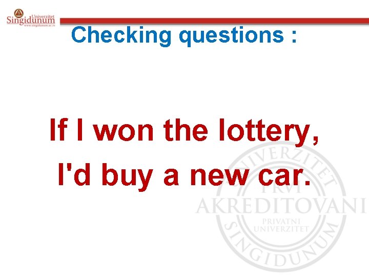 Checking questions : If I won the lottery, I'd buy a new car. 