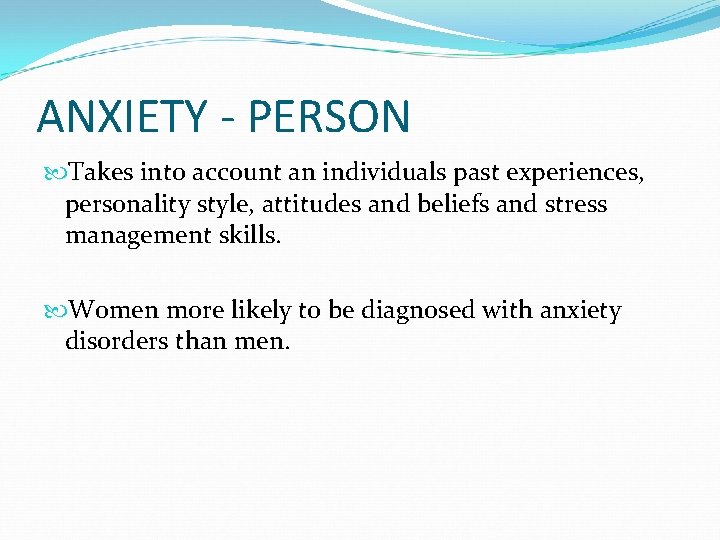 ANXIETY - PERSON Takes into account an individuals past experiences, personality style, attitudes and