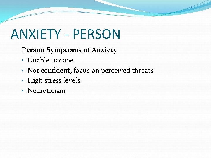 ANXIETY - PERSON Person Symptoms of Anxiety • Unable to cope • Not confident,