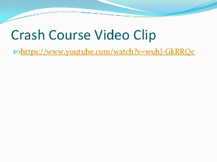 Crash Course Video Clip https: //www. youtube. com/watch? v=wuh. J-Gk. RRQc 