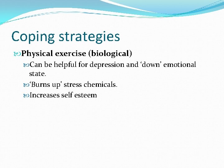 Coping strategies Physical exercise (biological) Can be helpful for depression and ‘down’ emotional state.