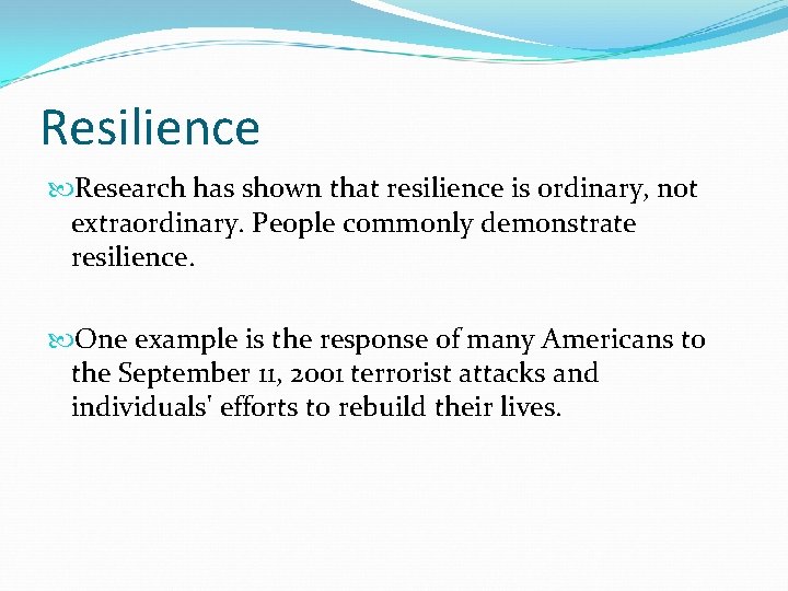 Resilience Research has shown that resilience is ordinary, not extraordinary. People commonly demonstrate resilience.