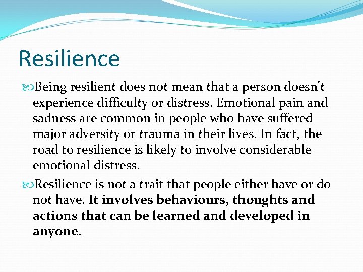 Resilience Being resilient does not mean that a person doesn't experience difficulty or distress.