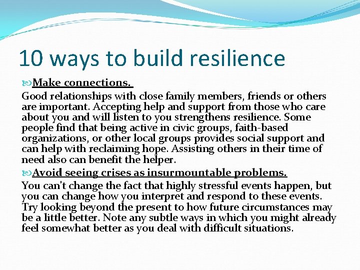 10 ways to build resilience Make connections. Good relationships with close family members, friends