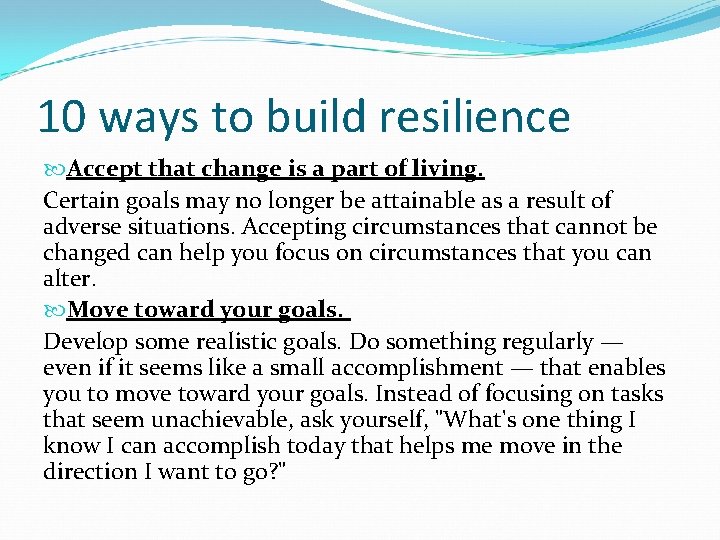 10 ways to build resilience Accept that change is a part of living. Certain