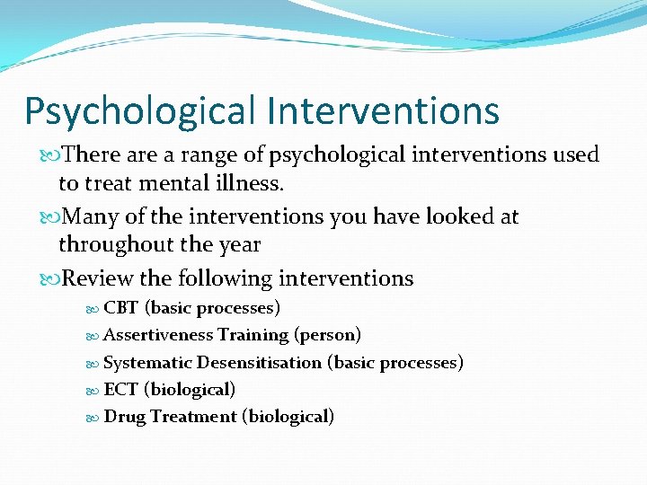 Psychological Interventions There a range of psychological interventions used to treat mental illness. Many