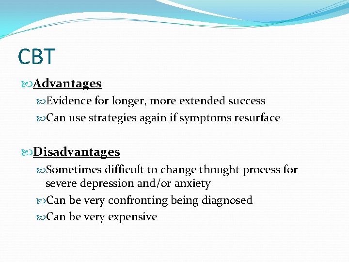 CBT Advantages Evidence for longer, more extended success Can use strategies again if symptoms